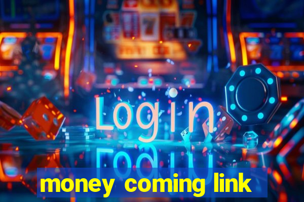 money coming link